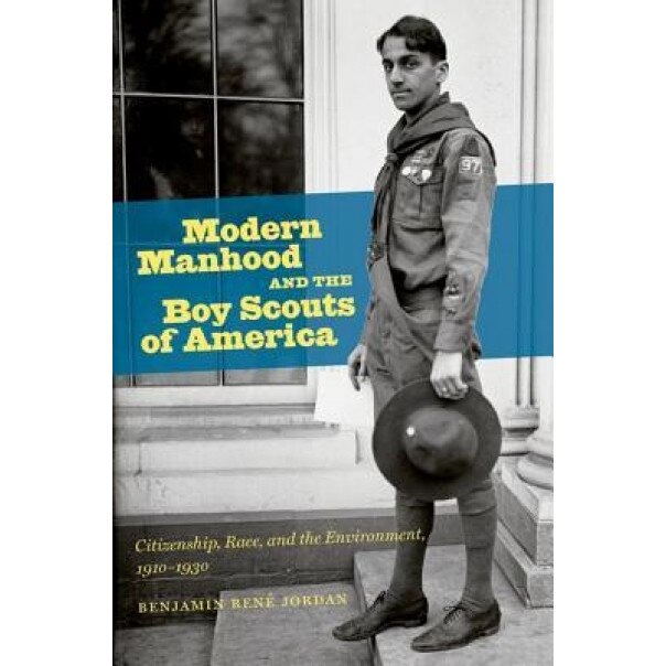 Modern Manhood and the Boy Scouts of America, Benjamin Rene Jordan (Author)