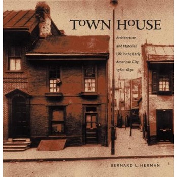 Town House: Architecture and Material Life in the Early American City, 1780-1830, Bernard L. Herman (Author) Town House: Architecture and Material Life in the Early American City, 1780-1830, Bernard L. Herman (Author)