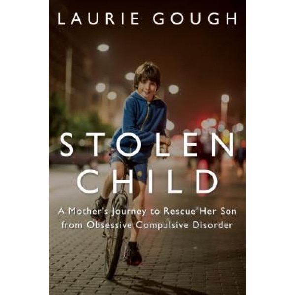Stolen Child: A Mother's Journey to Rescue Her Son from Obsessive Compulsive Disorder - Laurie Gough (Author)