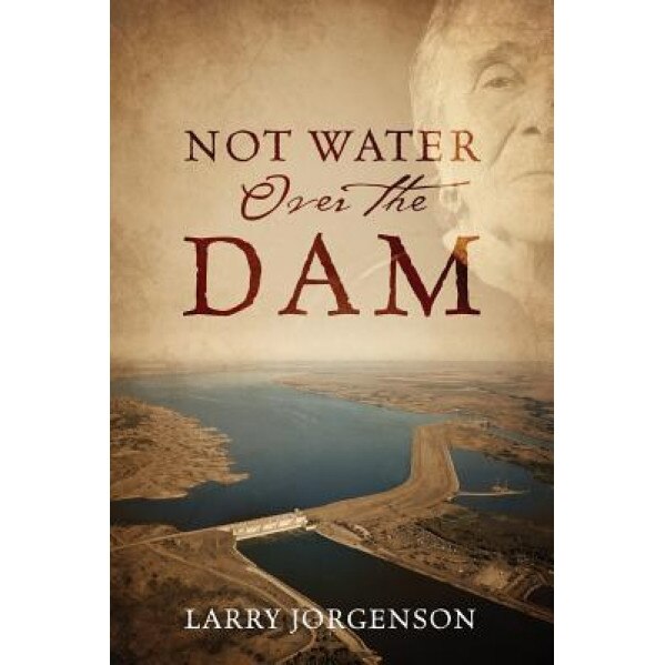 Not Water Over the Dam, Larry Jorgenson (Author)