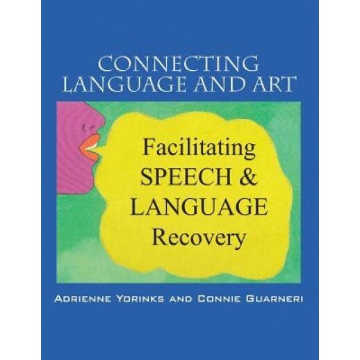 Connecting Language and Art: Facilitating Speech and Language Recovery, Adrienne Yorinks (Author)