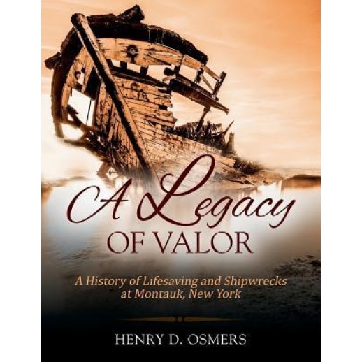 A Legacy of Valor: A History of Lifesaving and Shipwrecks at Montauk, New York, Henry D. Osmers (Author)