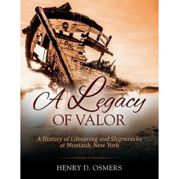 A Legacy of Valor: A History of Lifesaving and Shipwrecks at Montauk, New York, Henry D. Osmers (Author) A Legacy of Valor: A History of Lifesaving and Shipwrecks at Montauk, New York, Henry D. Osmers (Author)