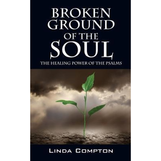 Broken Ground of the Soul: The Healing Power of the Psalms, Linda Compton (Author)