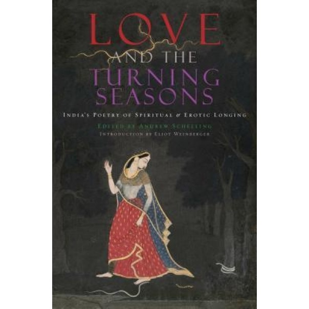 Love and the Turning Seasons: India's Poetry of Spiritual & Erotic Longing, Andrew Schelling (Editor)