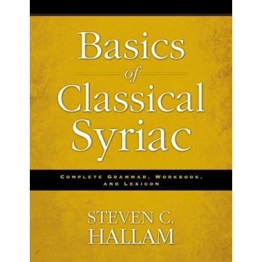 Basics of Classical Syriac: Complete Grammar, Workbook, and Lexicon, Steven C. Hallam (Author)