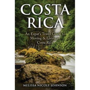 Costa Rica: An Expat's Travel Guide to Moving & Living in Costa Rica, Melissa Nicole Johnson (Author) Costa Rica: An Expat's Travel Guide to Moving & Living in Costa Rica, Melissa Nicole Johnson (Author)