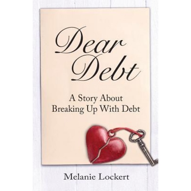 Dear Debt: A Story about Breaking Up with Debt - Melanie Lockert (Author)