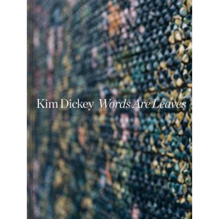 Kim Dickey: Words Are Leaves, Kim Dickey (Artist)