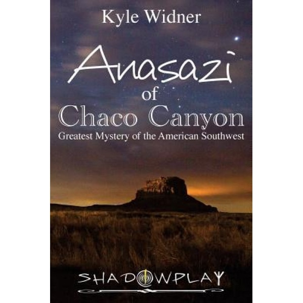 The Anasazi of Chaco Canyon: Greatest Mystery of the American Southweset, Kyle Widner (Author)
