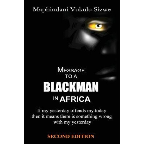 Message to a Blackman in Africa, 2nd Edition: Re-Educating the Miseducated Blackman Into an African, MR Vukulu Sizwe Maphindani (Author)