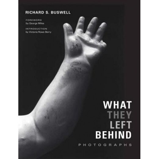What They Left Behind: Photographs, Richard S. Buswell (Photographer)