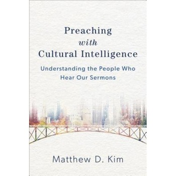 Preaching with Cultural Intelligence: Understanding the People Who Hear Our Sermons, Matthew D. Kim (Author) Preaching with Cultural Intelligence: Understanding the People Who Hear Our Sermons, Matthew D. Kim (Author)