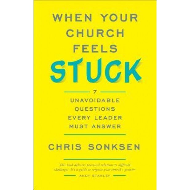 When Your Church Feels Stuck: 7 Unavoidable Questions Every Leader Must Answer, Chris Sonksen (Author)