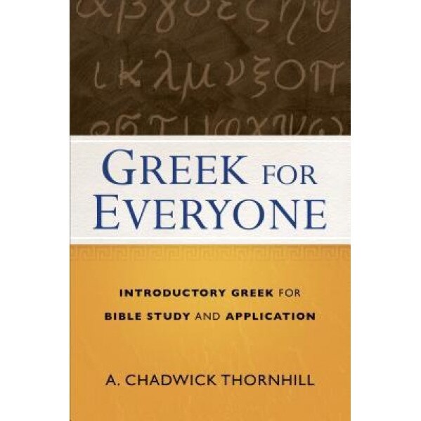 Greek for Everyone: Introductory Greek for Bible Study and Application, A. Chadwick Thornhill (Author)