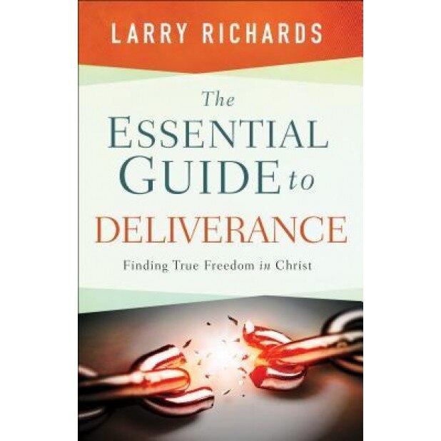 The Essential Guide to Deliverance: Finding True Freedom in Christ, Larry Richards (Author)