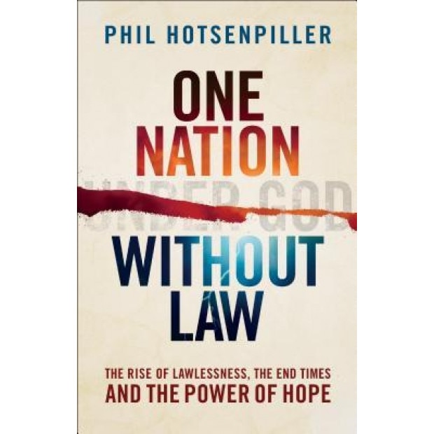 One Nation Without Law: The Rise of Lawlessness, the End Times and the Power of Hope, Phil Hotsenpiller (Author)