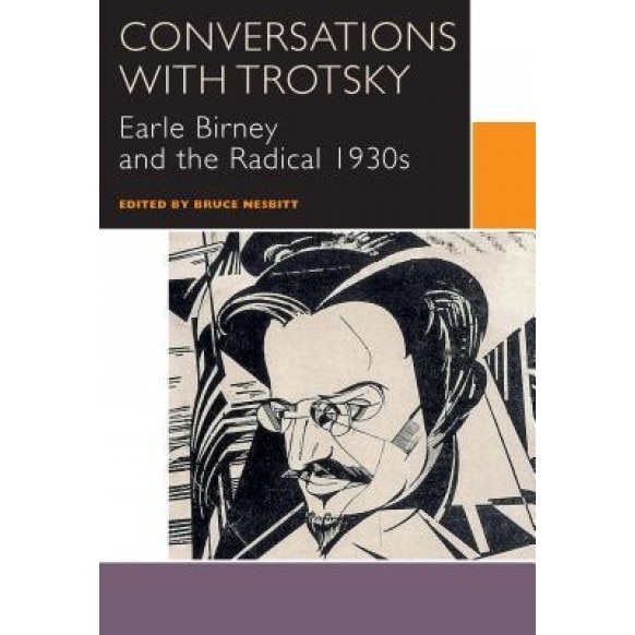 Conversations with Trotsky: Earle Birney and the Radical 1930s, Bruce Nesbitt (Editor)