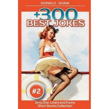 +300 Best Jokes: Dirty One-Liners and Funny Short Stories Collection, Donald Shaw (Author) +300 Best Jokes: Dirty One-Liners and Funny Short Stories Collection, Donald Shaw (Author)