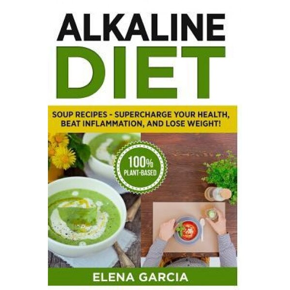 Alkaline Diet: Soup Recipes- Supercharge Your Health, Beat Inflammation, and Lose Weight!, Elena Garcia (Author)