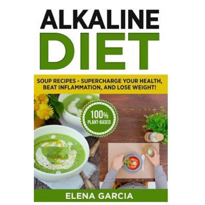 Alkaline Diet: Soup Recipes- Supercharge Your Health, Beat Inflammation, and Lose Weight!, Elena Garcia (Author)