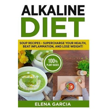 Alkaline Diet: Soup Recipes- Supercharge Your Health, Beat Inflammation, and Lose Weight!, Elena Garcia (Author) Alkaline Diet: Soup Recipes- Supercharge Your Health, Beat Inflammation, and Lose Weight!, Elena Garcia (Author)