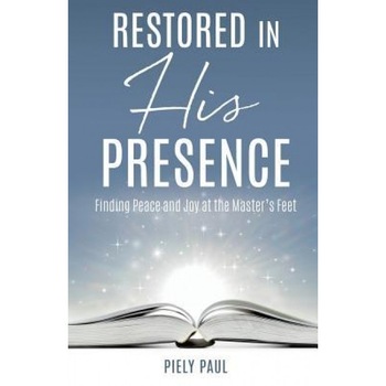 Restored in His Presence: Finding Peace and Joy at the Master's Feet, Piely Paul (Author) Restored in His Presence: Finding Peace and Joy at the Master's Feet, Piely Paul (Author)