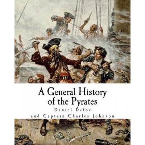 A General History of the Pyrates: Robberies and Murders of the Most Notorious Pyrates, Daniel Defoe (Author)