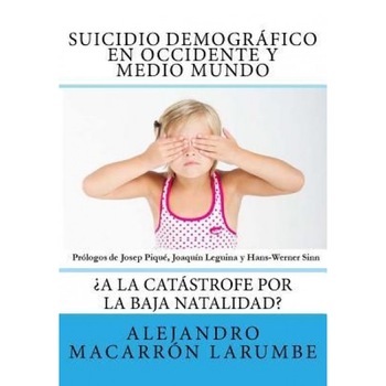 Suicidio Demografico En Occidente y Medio Mundo: a la Catastrofe Por La Baja Natalidad?, Alejandro Macarron Larumbe (Author) Suicidio Demografico En Occidente y Medio Mundo: a la Catastrofe Por La Baja Natalidad?, Alejandro Macarron Larumbe (Author)