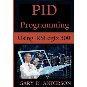 Pid Programming Using Rslogix 500, Gary D. Anderson (Author) Pid Programming Using Rslogix 500, Gary D. Anderson (Author)