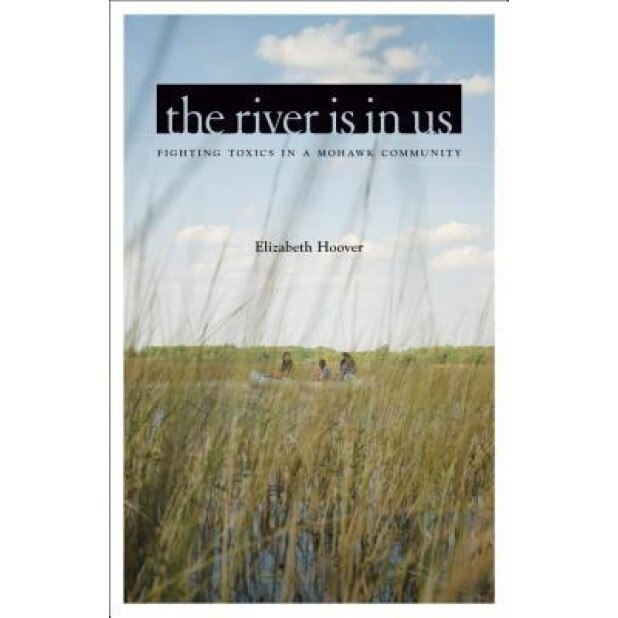 The River Is in Us: Fighting Toxics in a Mohawk Community, Elizabeth Hoover (Author)