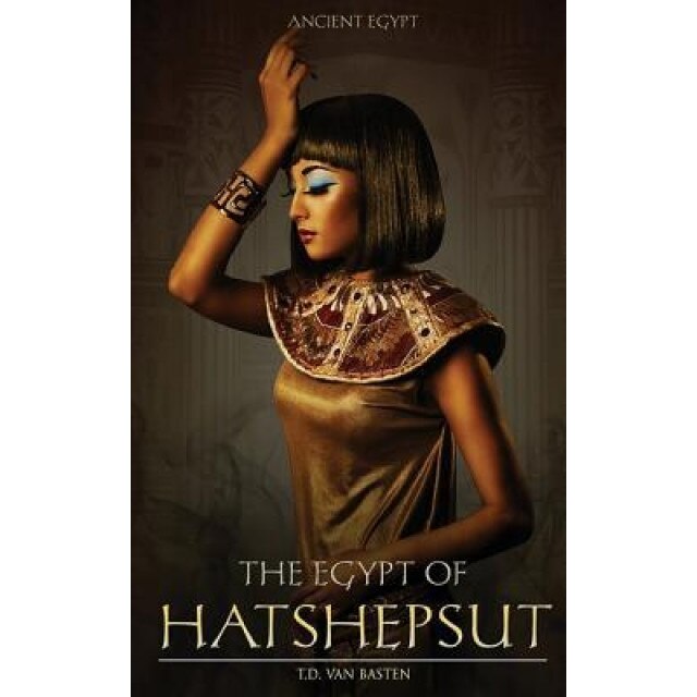 The Egypt of Hatshepsut, T. D. Van Basten (Author)