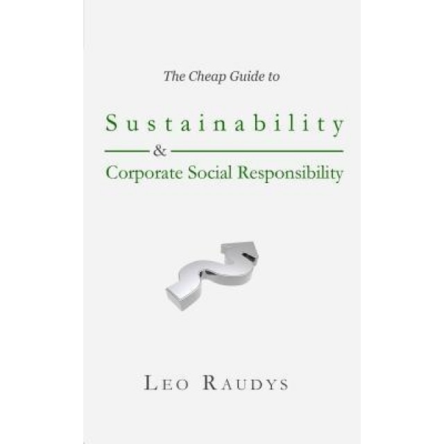 The Cheap Guide to Sustainability and Corporate Social Responsibility - Leo Raudys (Author)