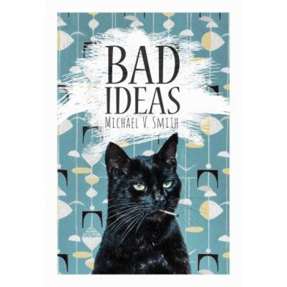 Bad Ideas, Michael V. Smith (Author)