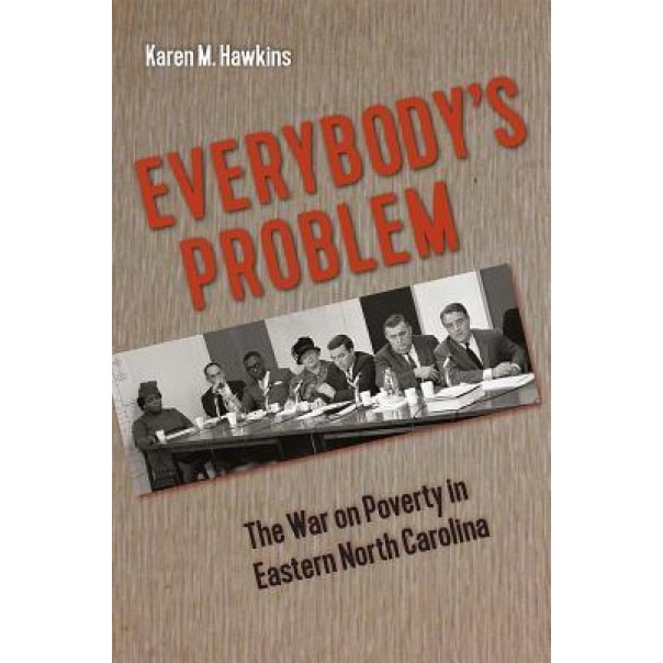 Everybody's Problem: The War on Poverty in Eastern North Carolina, Karen M. Hawkins (Author)