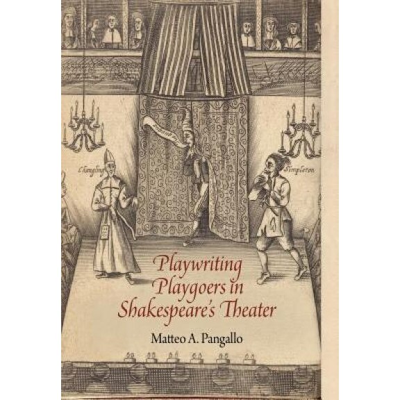Playwriting Playgoers in Shakespeare's Theater, Matteo A. Pangallo (Author)
