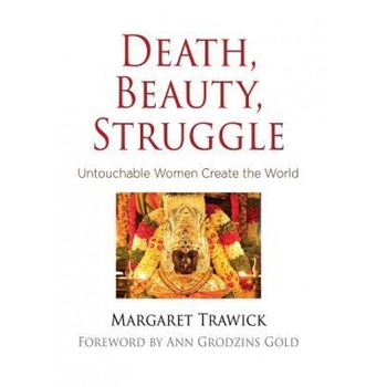 Death, Beauty, Struggle: Untouchable Women Create the World, Margaret Trawick (Author) Death, Beauty, Struggle: Untouchable Women Create the World, Margaret Trawick (Author)
