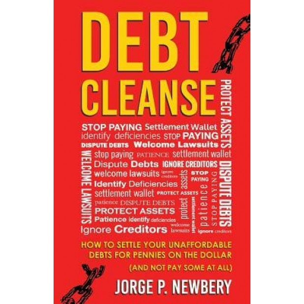 Debt Cleanse: How to Settle Your Unaffordable Debts for Pennies on the Dollar (and Not Pay Some at All) - Jorge P. Newbery (Author)