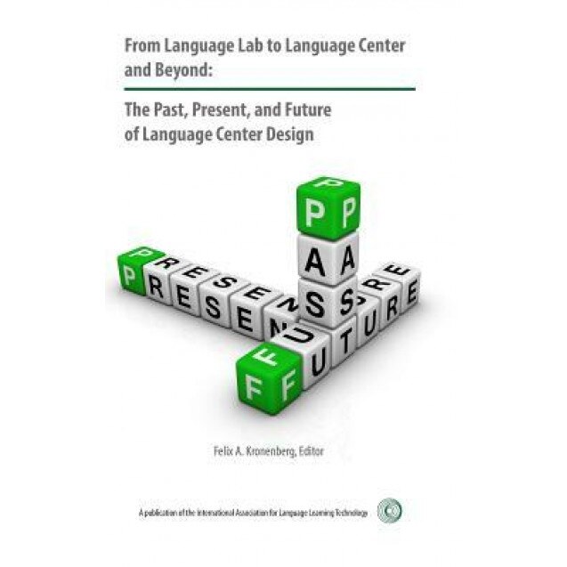 From Language Lab to Language Center and Beyond: The Past, Present, and Future of Language Center Design, Felix Kronenberg (Author)