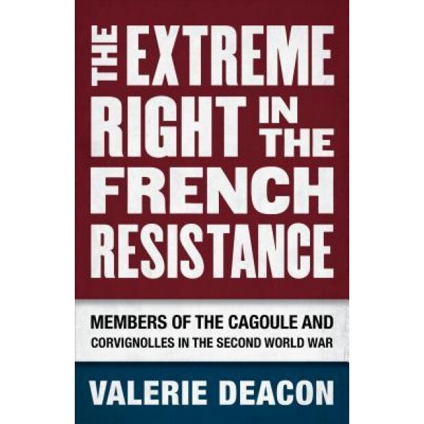 The Extreme Right in the French Resistance: Members of the Cagoule and Corvignolles in the Second World War, Carr Sandra Deacon (Author)