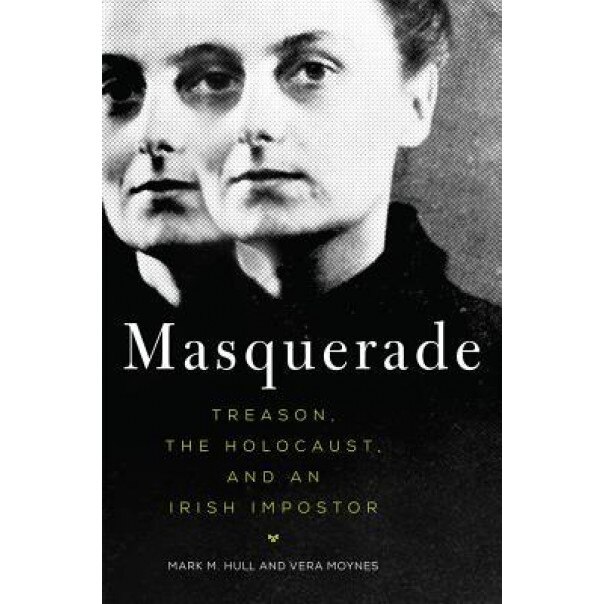 Masquerade: Treason, the Holocaust, and an Irish Imposter, Mark M. Hull (Author)