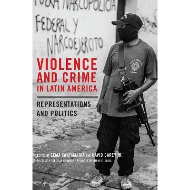 Violence and Crime in Latin America: Representations and Politics, Gema Santamaria (Editor)