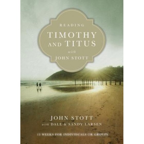 Reading Timothy and Titus with John Stott: 13 Weeks for Individuals or Groups, John Stott (Author)