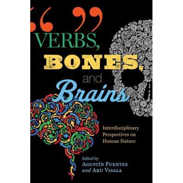Verbs, Bones, and Brains: Interdisciplinary Perspectives on Human Nature, Agustin Fuentes (Editor)