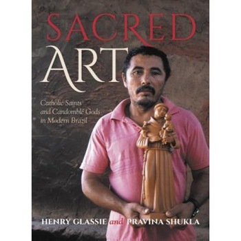 Sacred Art: Catholic Saints and Candomble Gods in Modern Brazil, Henry Glassie (Author) Sacred Art: Catholic Saints and Candomble Gods in Modern Brazil, Henry Glassie (Author)
