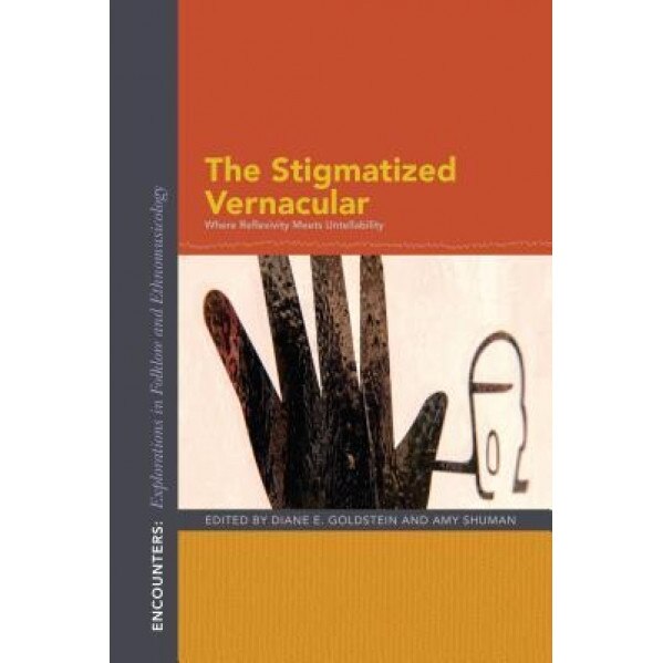 The Stigmatized Vernacular: Where Reflexivity Meets Untellability, Diane E. Goldstein (Editor)