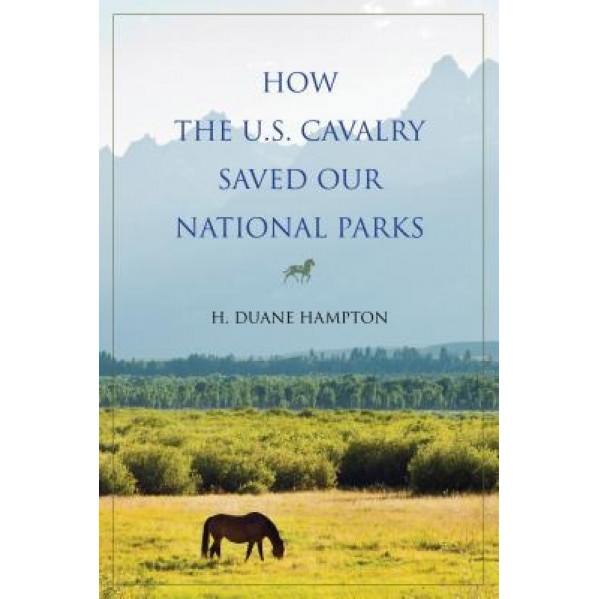 How the U.S. Cavalry Saved Our National Parks, H. Duane Hampton (Author)