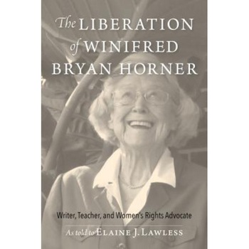 The Liberation of Winifred Bryan Horner: Writer, Teacher, and Women's Rights Advocate, Elaine J. Lawless (Author) The Liberation of Winifred Bryan Horner: Writer, Teacher, and Women's Rights Advocate, Elaine J. Lawless (Author)