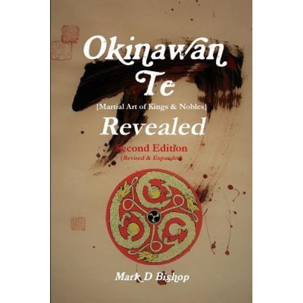 Okinawan Te (Martial Art of Kings & Nobles) Revealed, Second Edition (Revised & Expanded), Mark D. Bishop (Author)