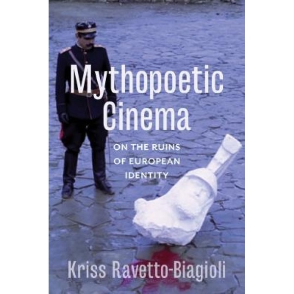 Mythopoetic Cinema: On the Ruins of European Identity, Kriss Ravetto-Biagioli (Author)